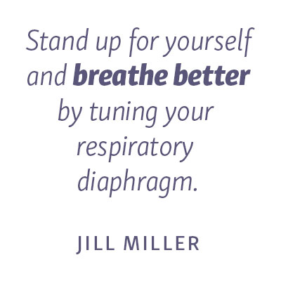 Quote- "Stand up for yourself and breathe better by tuning your respiratory diaphragm." - Jill Miller