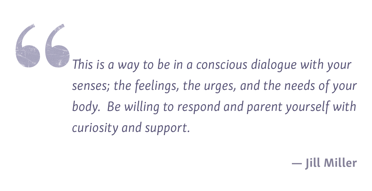 Jill Miller Vagus Nerve Quote: "This is a way to be in conscious dialogue with your senses; the feelings, the urges, and the needs of your body. Be willing to respond and parent yourself with curiosity and support." 